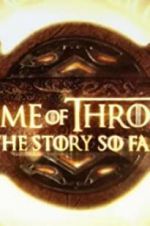 Watch Game of Thrones: The Story So Far Projectfreetv