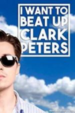 Watch I Want to Beat up Clark Peters Projectfreetv