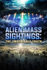 Watch Alien Mass Sightings: The Undeniable Truth Online Projectfreetv