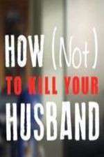 Watch How Not to Kill Your Husband Projectfreetv