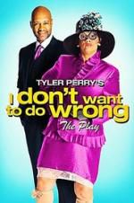 Watch Tyler Perry\'s I Don\'t Want to Do Wrong - The Play Projectfreetv