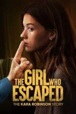 Watch The Girl Who Escaped: The Kara Robinson Story Projectfreetv