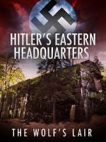 Watch Hitler\'s Eastern Headquarters: The Wolf\'s Lair (Short 2017) Projectfreetv