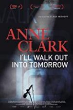Watch Anne Clark: I\'ll Walk Out Into Tomorrow Projectfreetv