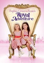 Watch Sophia Grace & Rosie\'s Royal Adventure Projectfreetv