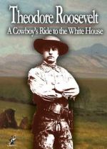Watch Theodore Roosevelt: A Cowboy\'s Ride to the White House Projectfreetv