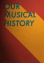 Watch Our Musical History Projectfreetv