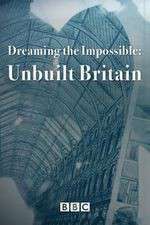 Watch Dreaming the Impossible Unbuilt Britain Projectfreetv